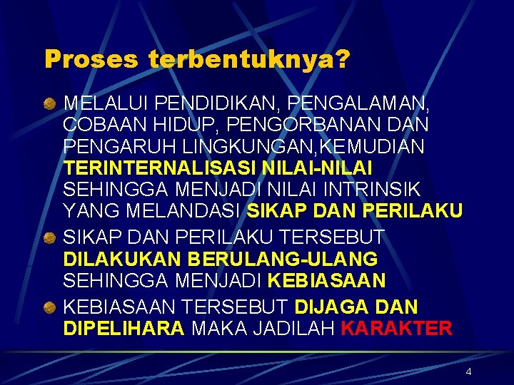 Proses terbentuknya? MELALUI PENDIDIKAN, PENGALAMAN, COBAAN HIDUP, PENGORBANAN DAN PENGARUH LINGKUNGAN, KEMUDIAN TERINTERNALISASI NILAI-NILAI