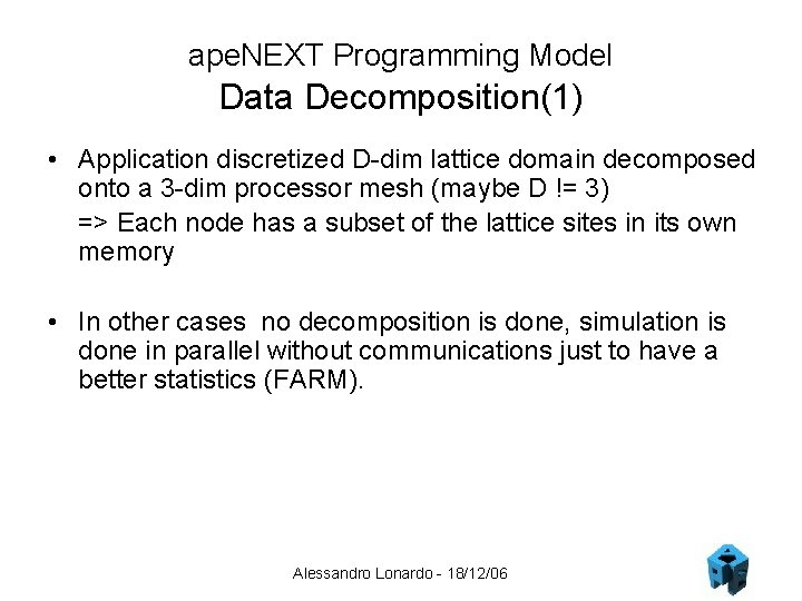 ape. NEXT Programming Model Data Decomposition(1) • Application discretized D-dim lattice domain decomposed onto