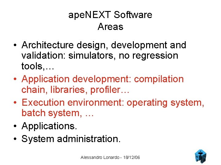ape. NEXT Software Areas • Architecture design, development and validation: simulators, no regression tools,