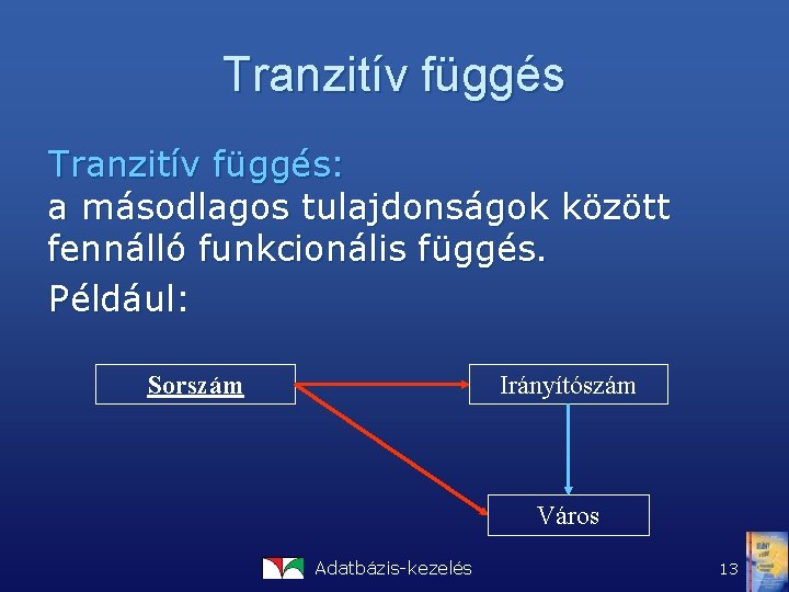 Tranzitív függés: a másodlagos tulajdonságok között fennálló funkcionális függés. Például: Sorszám Irányítószám Város Adatbázis-kezelés