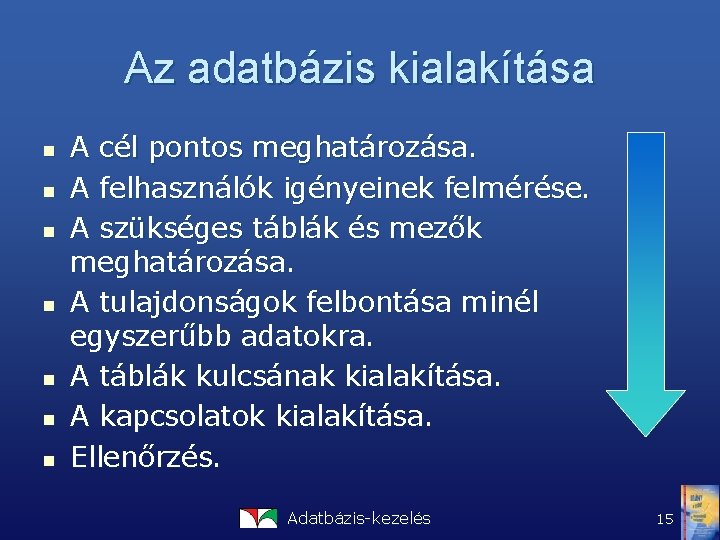 Az adatbázis kialakítása n n n n A cél pontos meghatározása. A felhasználók igényeinek