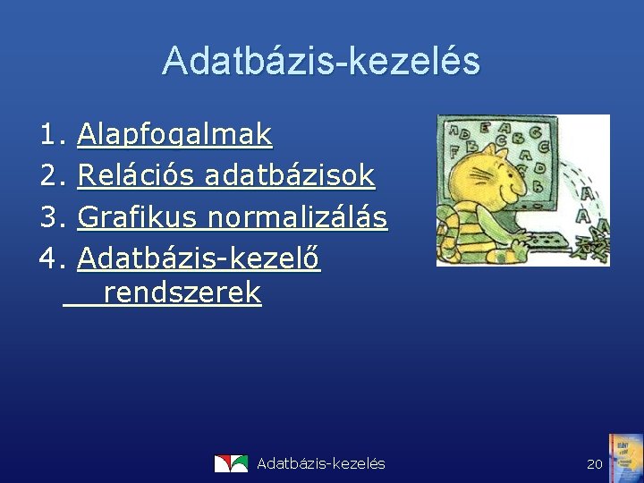 Adatbázis-kezelés 1. 2. 3. 4. Alapfogalmak Relációs adatbázisok Grafikus normalizálás Adatbázis-kezelő rendszerek Adatbázis-kezelés 20