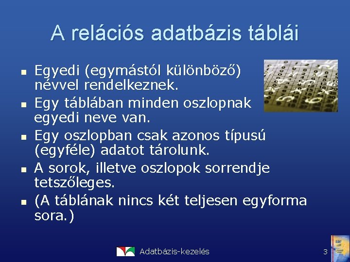 A relációs adatbázis táblái n n n Egyedi (egymástól különböző) névvel rendelkeznek. Egy táblában