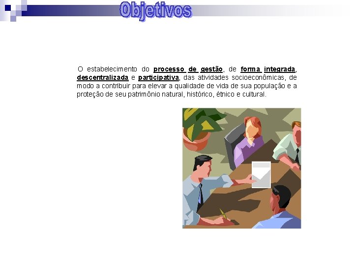 O estabelecimento do processo de gestão, de forma integrada, descentralizada e participativa, das atividades