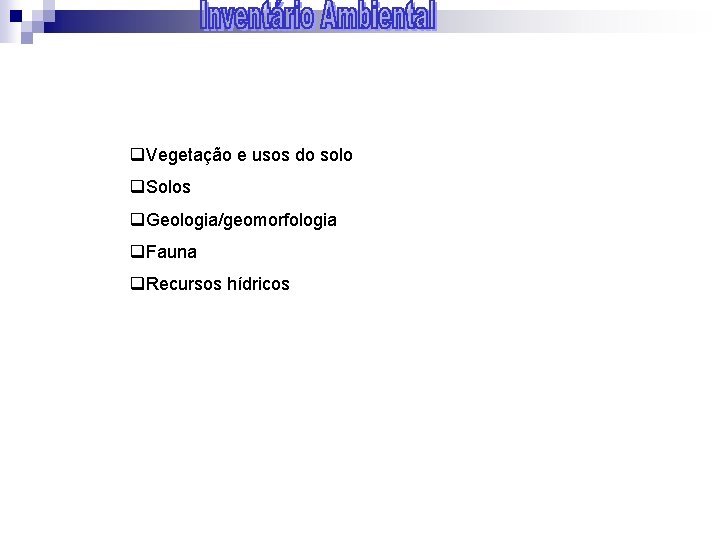 q. Vegetação e usos do solo q. Solos q. Geologia/geomorfologia q. Fauna q. Recursos