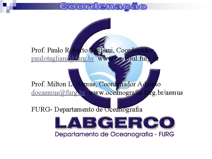 Prof. Paulo Roberto Tagliani, Coordenador paulotagliani@furg. br www. costasul. furg. br Prof. Milton L.