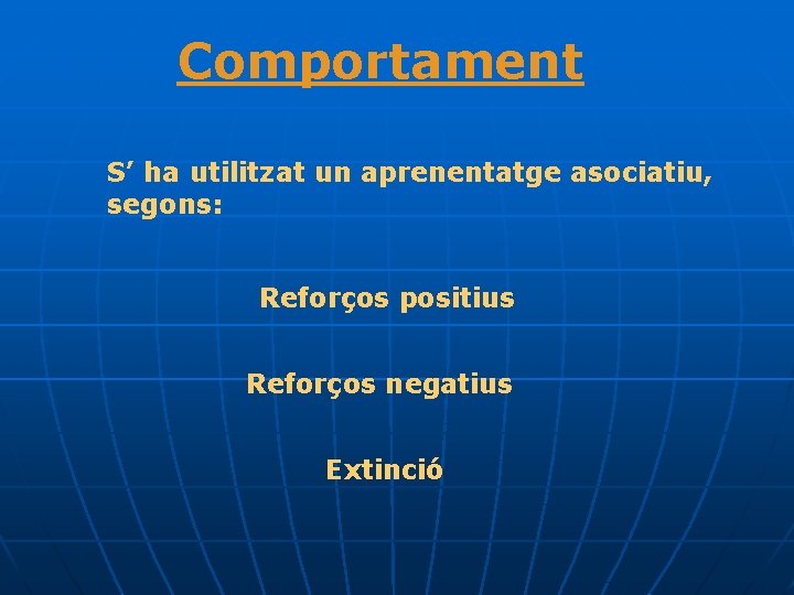 Comportament S’ ha utilitzat un aprenentatge asociatiu, segons: Reforços positius Reforços negatius Extinció 