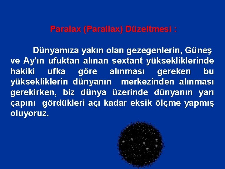 Paralax (Parallax) Düzeltmesi : Dünyamıza yakın olan gezegenlerin, Güneş ve Ay'ın ufuktan alınan sextant