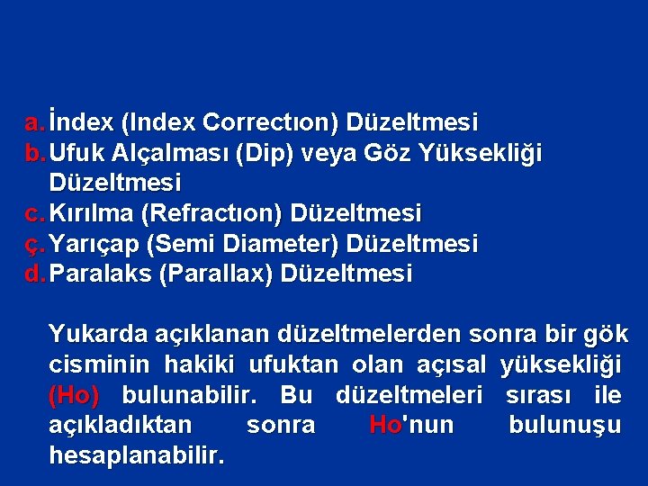 a. İndex (Index Correctıon) Düzeltmesi b. Ufuk Alçalması (Dip) veya Göz Yüksekliği Düzeltmesi c.