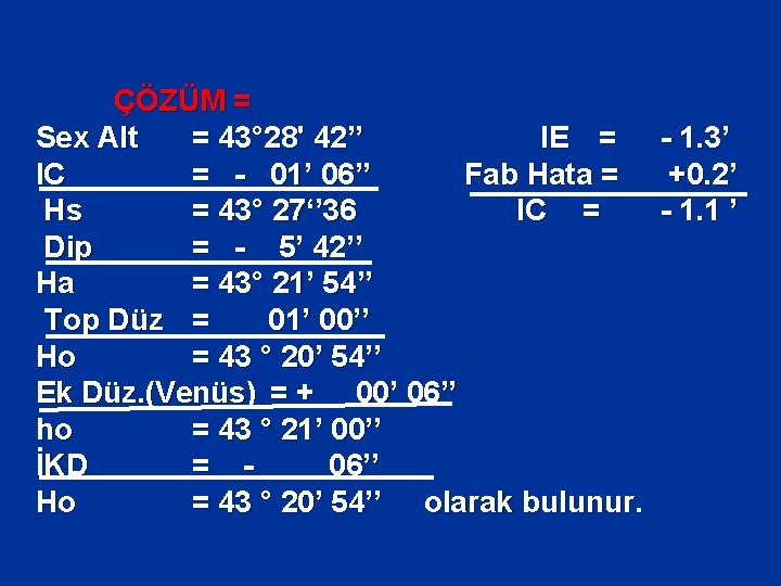 ÇÖZÜM = Sex Alt = 43° 28' 42’’ IE = IC = - 01’