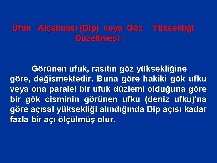 Ufuk Alçalması (Dip) veya Göz Düzeltmesi : Yüksekliği Görünen ufuk, rasıtın göz yüksekliğine göre,