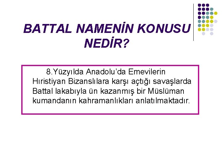 BATTAL NAMENİN KONUSU NEDİR? 8. Yüzyılda Anadolu’da Emevilerin Hıristiyan Bizanslılara karşı açtığı savaşlarda Battal