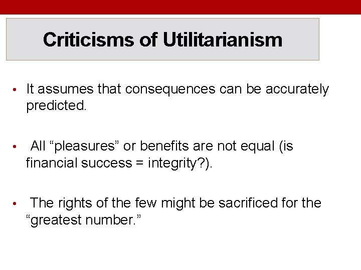 Criticisms of Utilitarianism • It assumes that consequences can be accurately predicted. • All