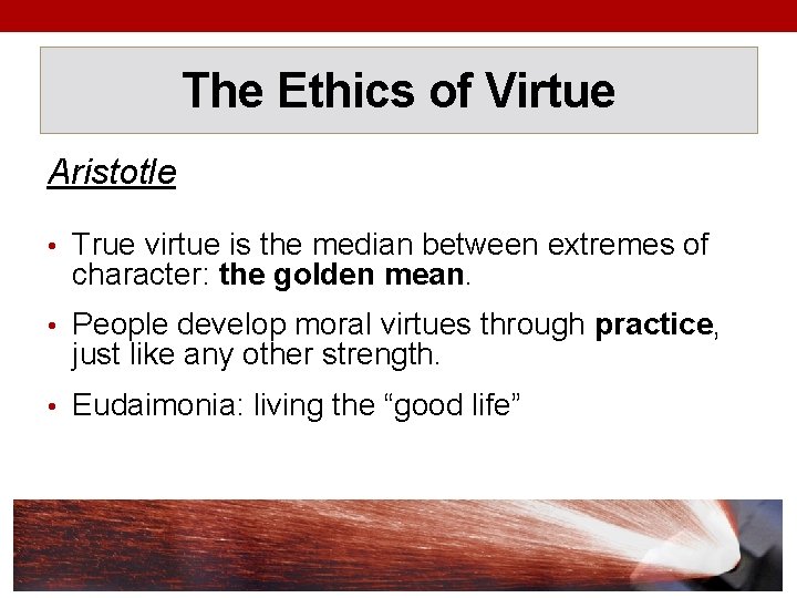 The Ethics of Virtue Aristotle • True virtue is the median between extremes of