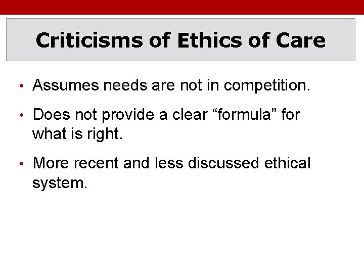 Criticisms of Ethics of Care • Assumes needs are not in competition. • Does