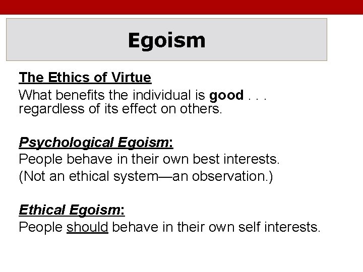 Egoism The Ethics of Virtue What benefits the individual is good. . . regardless