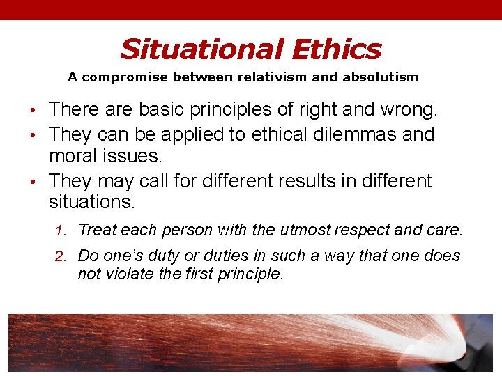 Situational Ethics A compromise between relativism and absolutism • There are basic principles of
