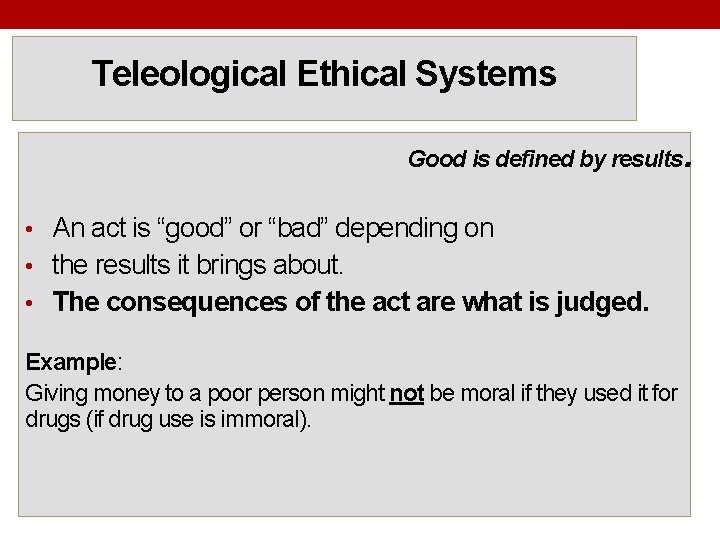 Teleological Ethical Systems Good is defined by results. • An act is “good” or