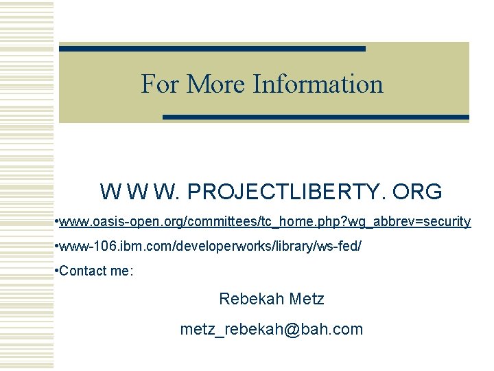 For More Information W W W. PROJECTLIBERTY. ORG • www. oasis-open. org/committees/tc_home. php? wg_abbrev=security