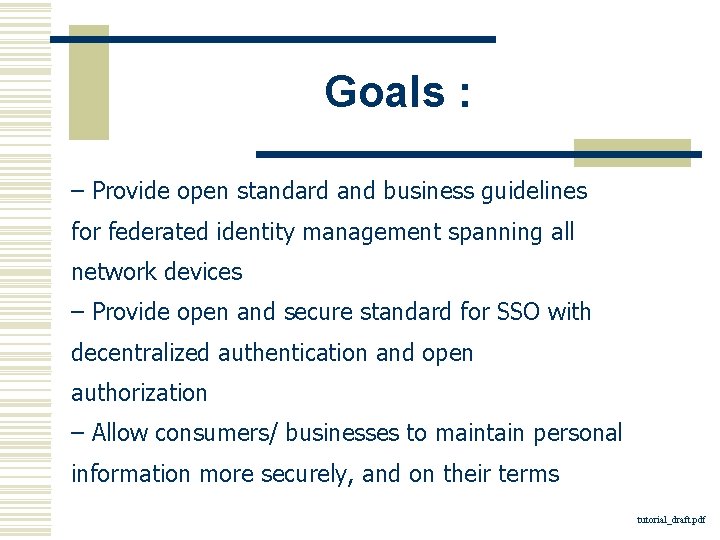 Goals : – Provide open standard and business guidelines for federated identity management spanning