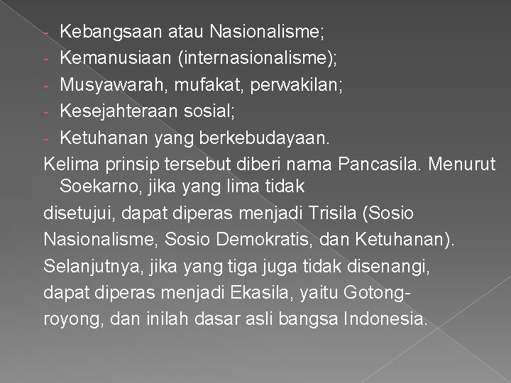 - Kebangsaan atau Nasionalisme; - Kemanusiaan (internasionalisme); - Musyawarah, mufakat, perwakilan; - Kesejahteraan sosial;