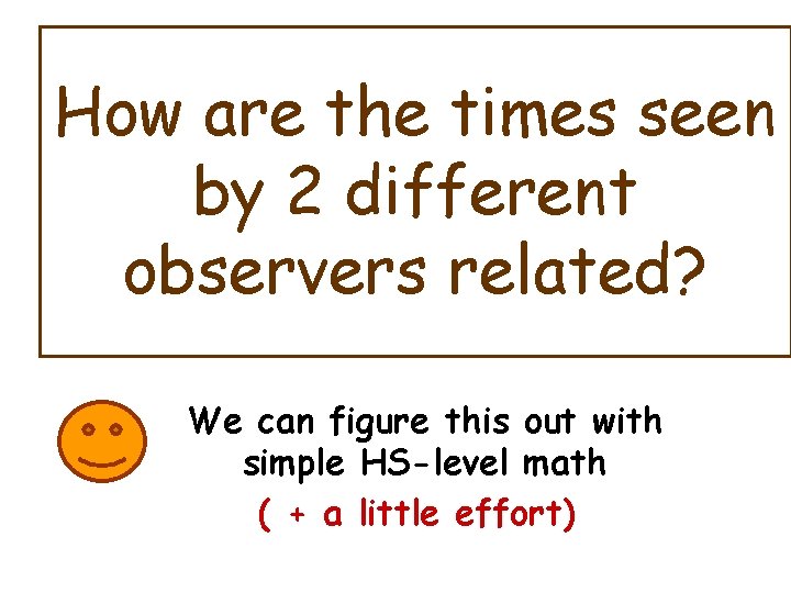 How are the times seen by 2 different observers related? We can figure this