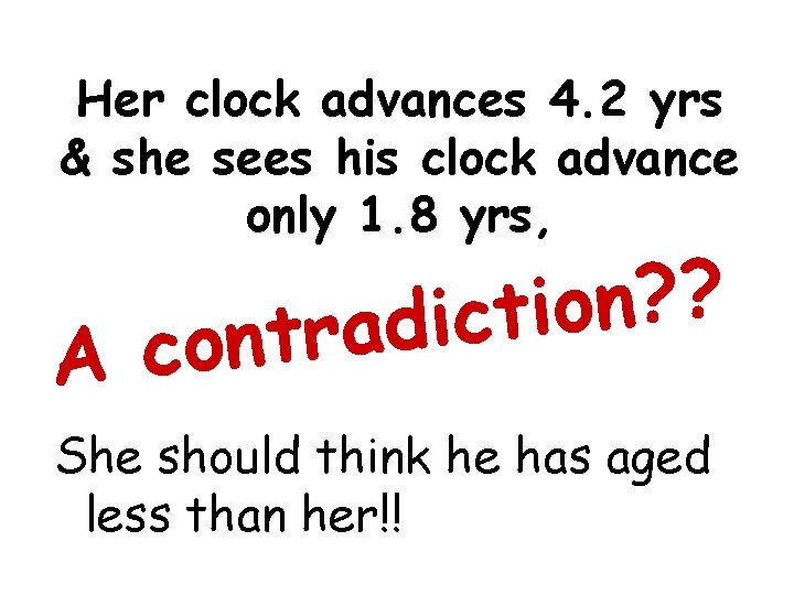 Her clock advances 4. 2 yrs & she sees his clock advance only 1.
