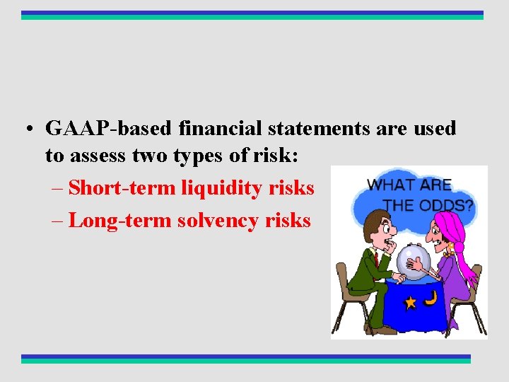  • GAAP-based financial statements are used to assess two types of risk: –