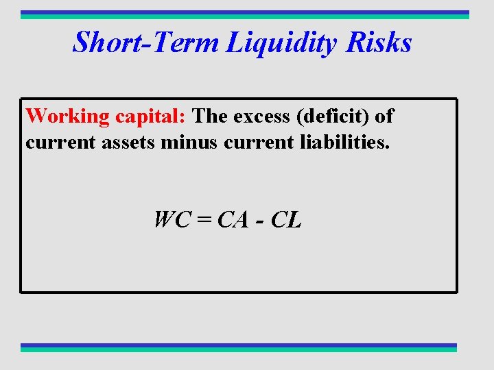 Short-Term Liquidity Risks Working capital: The excess (deficit) of current assets minus current liabilities.
