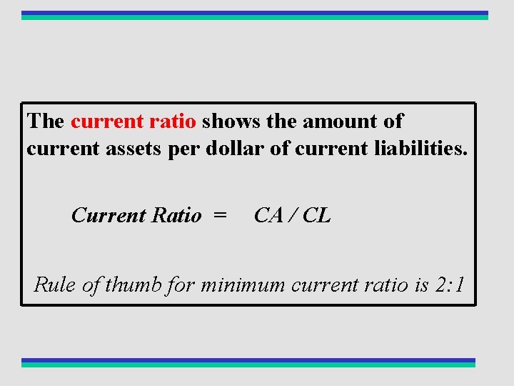 The current ratio shows the amount of current assets per dollar of current liabilities.