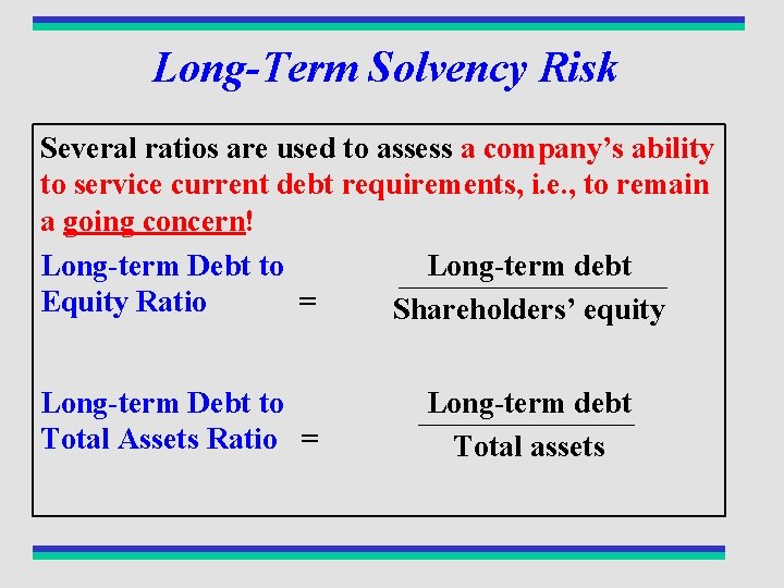 Long-Term Solvency Risk Several ratios are used to assess a company’s ability to service
