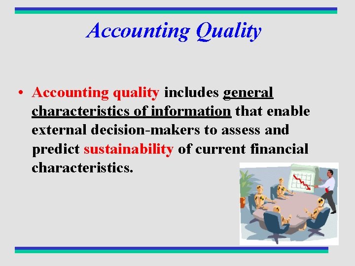 Accounting Quality • Accounting quality includes general characteristics of information that enable external decision-makers