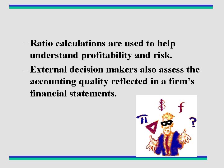 – Ratio calculations are used to help understand profitability and risk. – External decision