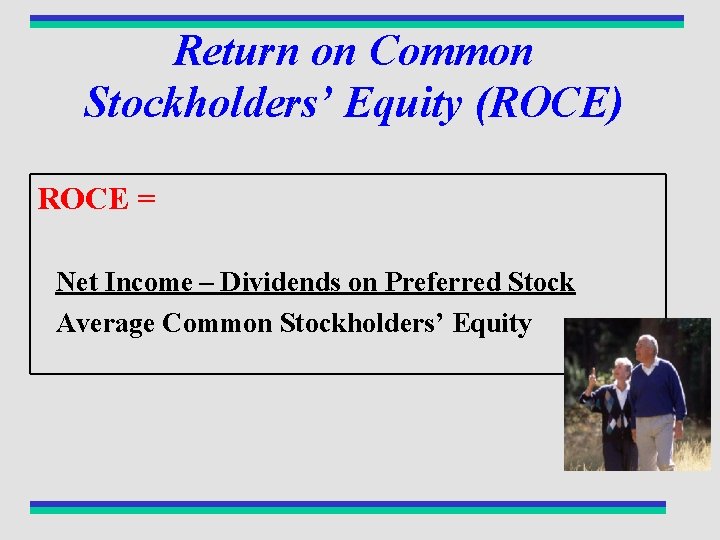Return on Common Stockholders’ Equity (ROCE) ROCE = Net Income – Dividends on Preferred