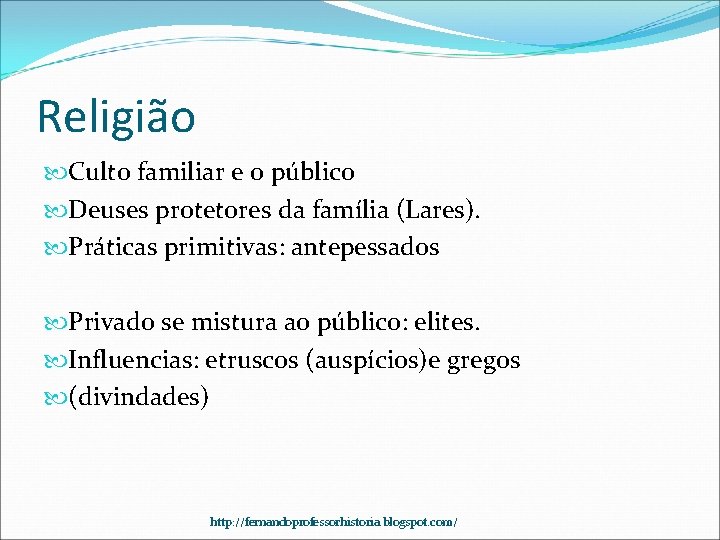 Religião Culto familiar e o público Deuses protetores da família (Lares). Práticas primitivas: antepessados