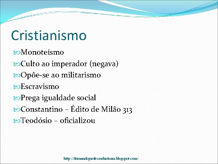 Cristianismo Monoteísmo Culto ao imperador (negava) Opôe-se ao militarismo Escravismo Prega igualdade social Constantino