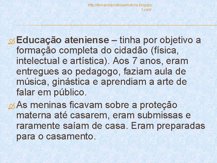 http: //fernandoprofessorhistoria. blogspo t. com/ Educação ateniense – tinha por objetivo a formação completa