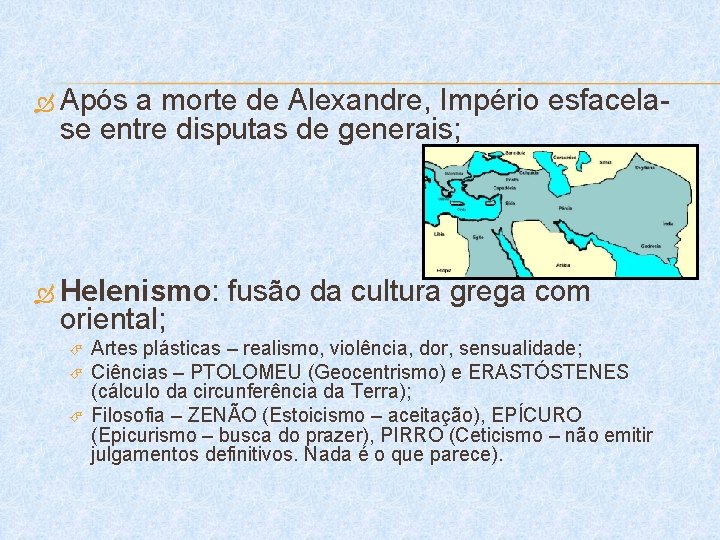  Após a morte de Alexandre, Império esfacela- se entre disputas de generais; Helenismo: