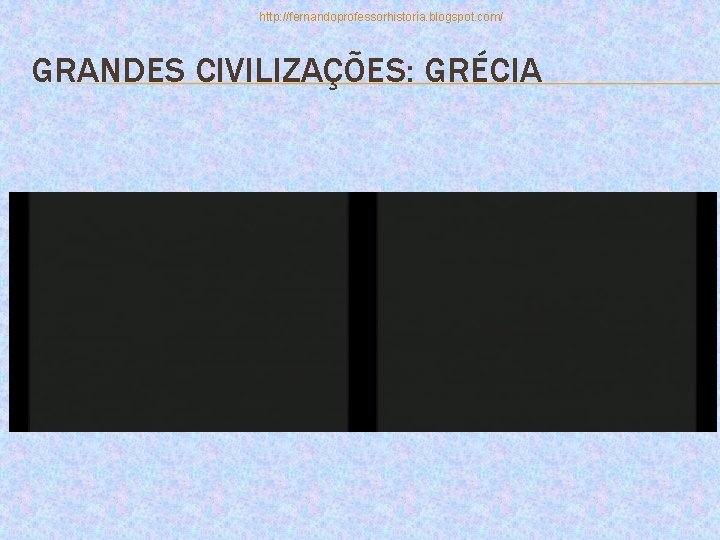 http: //fernandoprofessorhistoria. blogspot. com/ GRANDES CIVILIZAÇÕES: GRÉCIA 