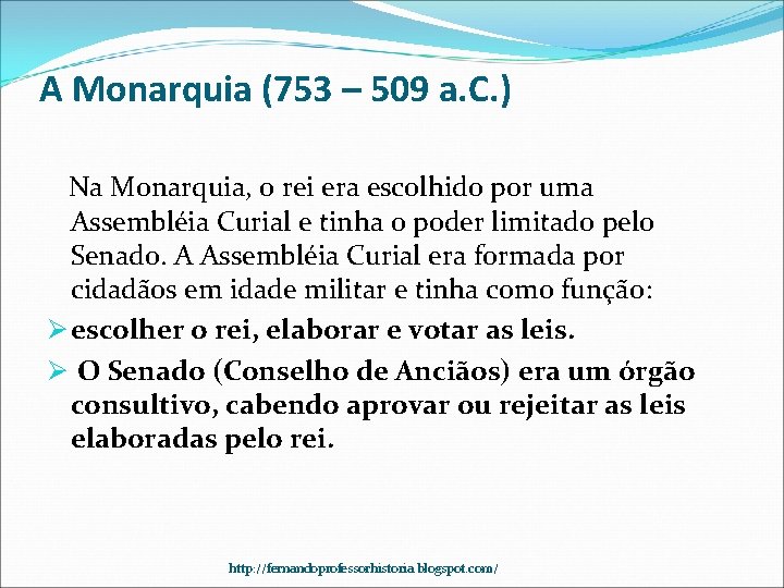 A Monarquia (753 – 509 a. C. ) Na Monarquia, o rei era escolhido