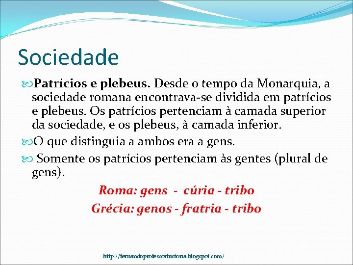 Sociedade Patrícios e plebeus. Desde o tempo da Monarquia, a sociedade romana encontrava-se dividida