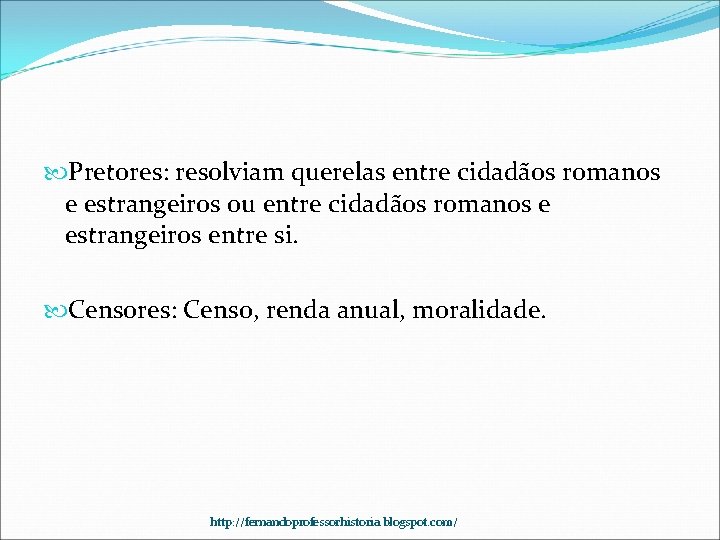  Pretores: resolviam querelas entre cidadãos romanos e estrangeiros ou entre cidadãos romanos e