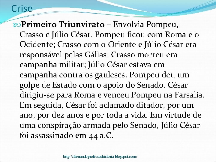 Crise Primeiro Triunvirato – Envolvia Pompeu, Crasso e Júlio César. Pompeu ficou com Roma