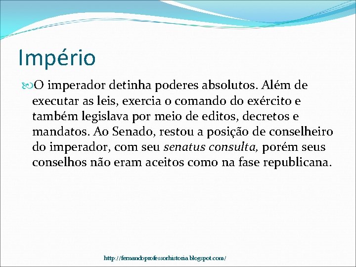 Império O imperador detinha poderes absolutos. Além de executar as leis, exercia o comando