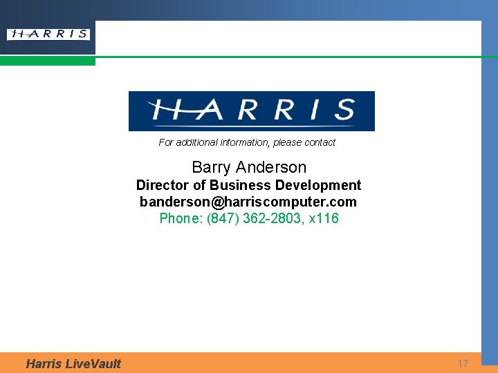 For additional information, please contact Barry Anderson Director of Business Development banderson@harriscomputer. com Phone: