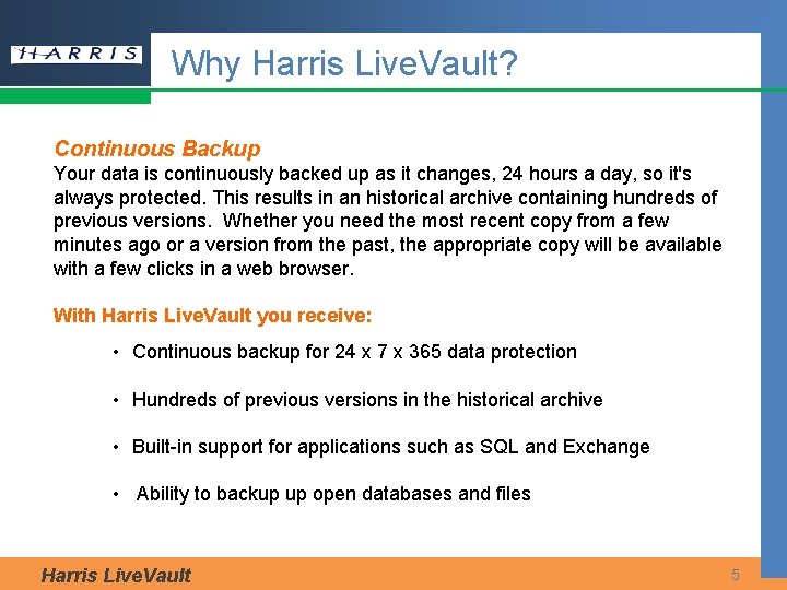 Why Harris Live. Vault? Continuous Backup Your data is continuously backed up as it