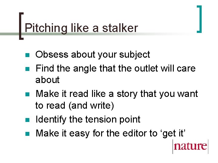 Pitching like a stalker n n n Obsess about your subject Find the angle