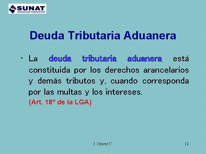 Deuda Tributaria Aduanera • La deuda tributaria aduanera está constituida por los derechos arancelarios