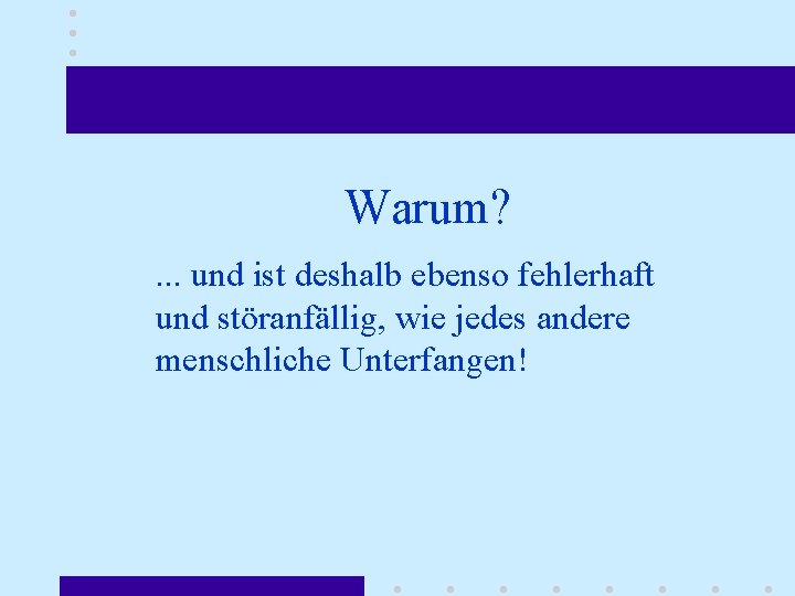 Warum? . . . und ist deshalb ebenso fehlerhaft und störanfällig, wie jedes andere