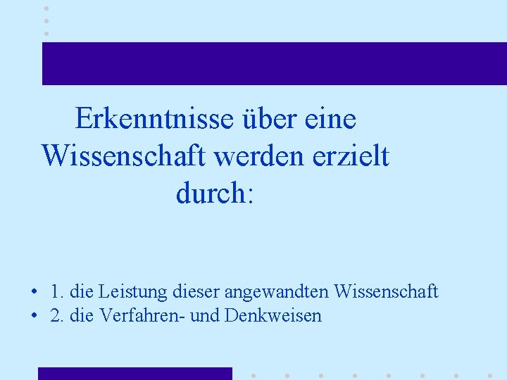 Erkenntnisse über eine Wissenschaft werden erzielt durch: • 1. die Leistung dieser angewandten Wissenschaft